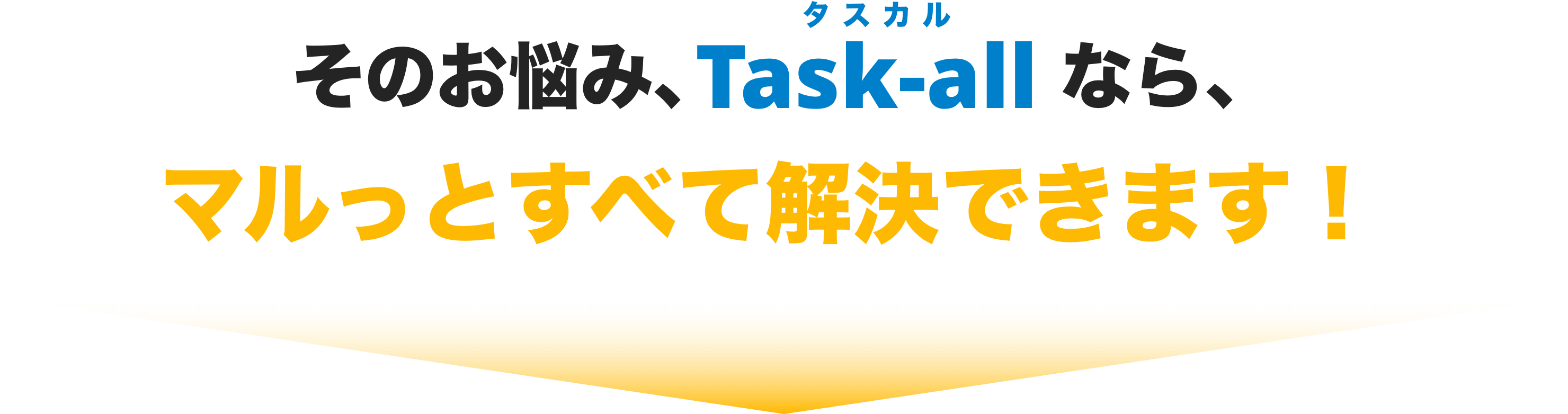 そのお悩み、Task-allなら、マルっとすべて解決できます！